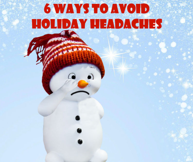 6 Ways to Avoid Holiday Headaches